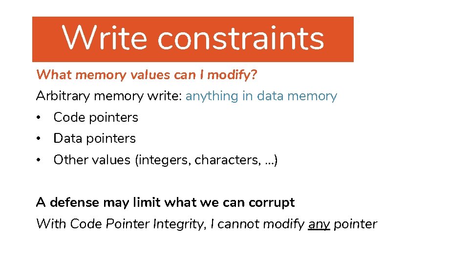 Modeling Code-Reuse Defenses Write constraints What memory values can I modify? Arbitrary memory write: