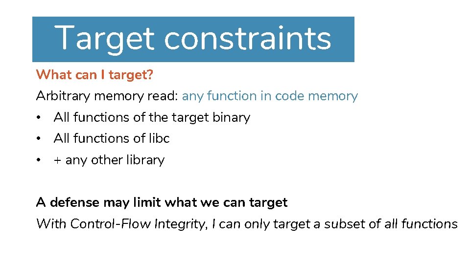 Modeling Code-Reuse Defenses Target constraints What can I target? Arbitrary memory read: any function