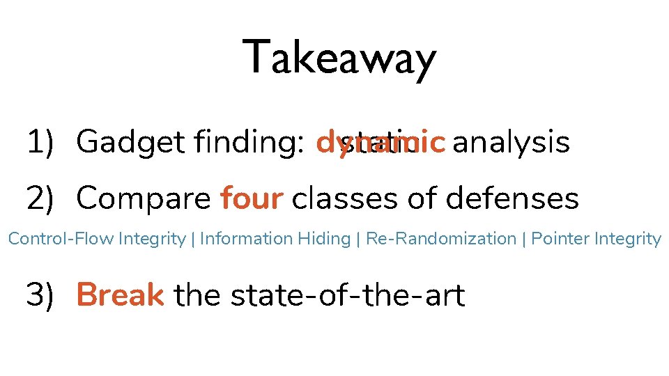 Takeaway 1) Gadget finding: dynamic static analysis 2) Compare four classes of defenses Control-Flow