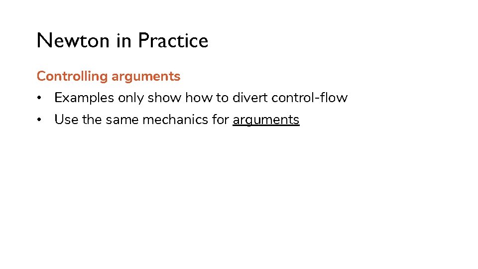 Newton in Practice Controlling arguments • Examples only show to divert control-flow • Use