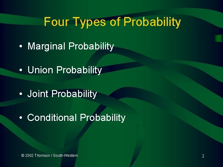 Four Types of Probability • Marginal Probability • Union Probability • Joint Probability •