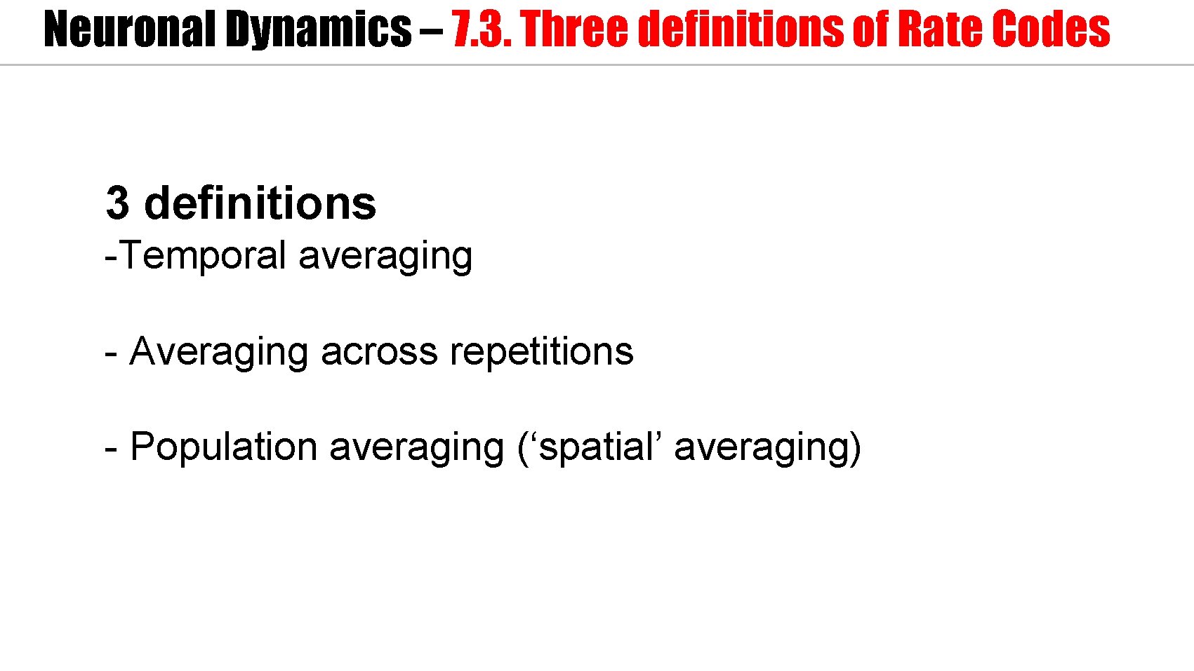 Neuronal Dynamics – 7. 3. Three definitions of Rate Codes 3 definitions -Temporal averaging