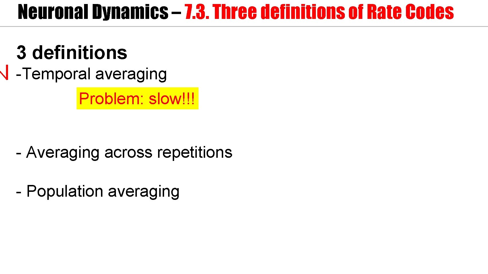 Neuronal Dynamics – 7. 3. Three definitions of Rate Codes 3 definitions -Temporal averaging