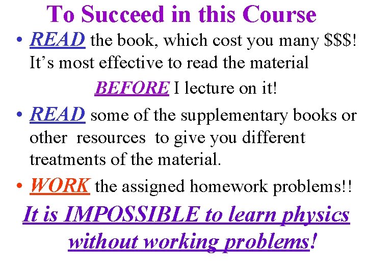 To Succeed in this Course • READ the book, which cost you many $$$!