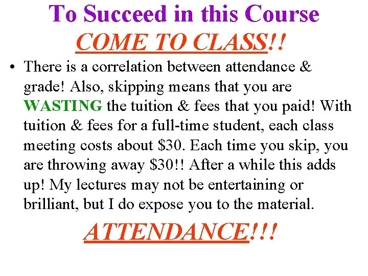 To Succeed in this Course COME TO CLASS!! • There is a correlation between