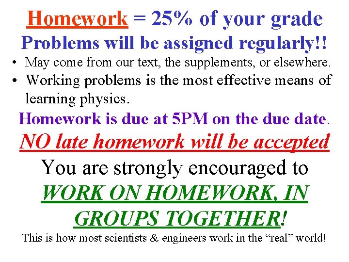 Homework = 25% of your grade Problems will be assigned regularly!! • May come