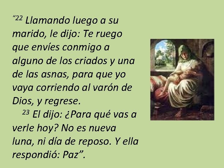 Llamando luego a su marido, le dijo: Te ruego que envíes conmigo a alguno