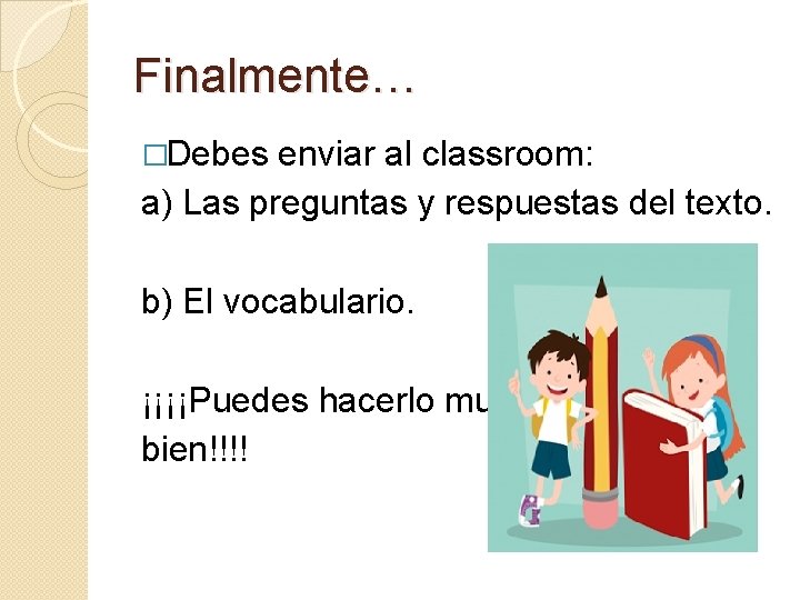 Finalmente… �Debes enviar al classroom: a) Las preguntas y respuestas del texto. b) El