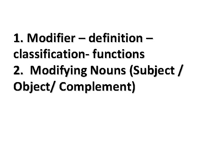 1. Modifier – definition – classification- functions 2. Modifying Nouns (Subject / Object/ Complement)