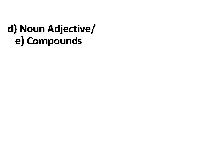d) Noun Adjective/ e) Compounds 
