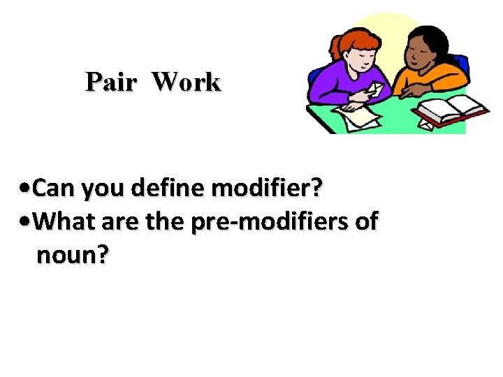 Pair Work • Can you define modifier? • What are the pre-modifiers of noun?