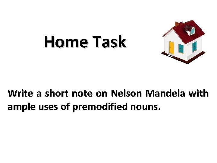 Home Task Write a short note on Nelson Mandela with ample uses of premodified