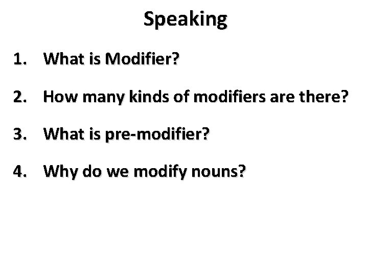 Speaking 1. What is Modifier? 2. How many kinds of modifiers are there? 3.