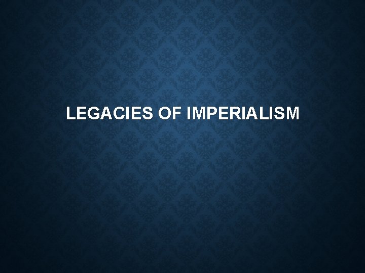 LEGACIES OF IMPERIALISM 