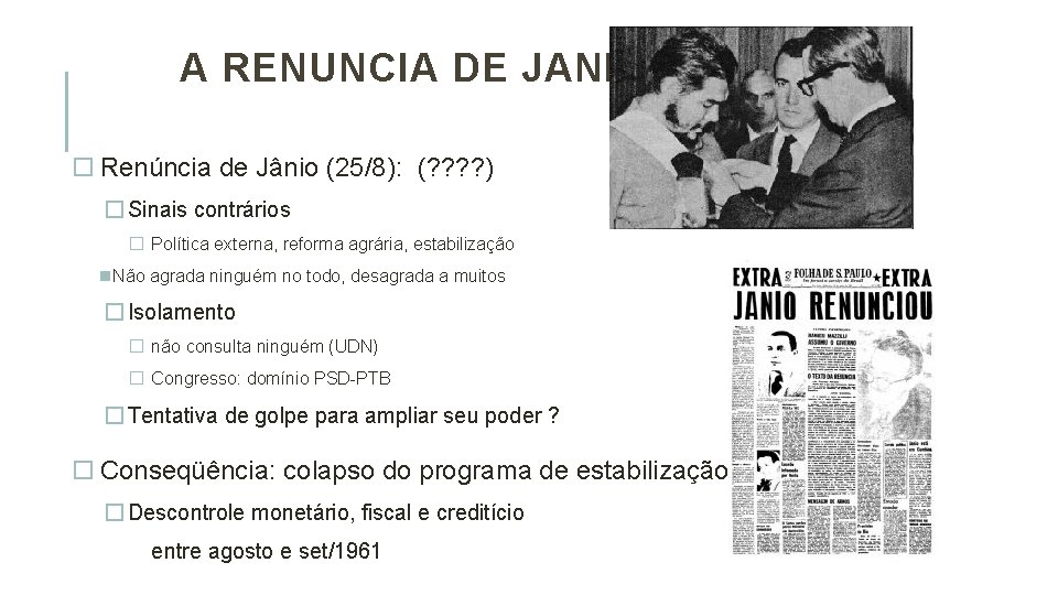 A RENUNCIA DE JANIO Renúncia de Jânio (25/8): (? ? ) � Sinais contrários