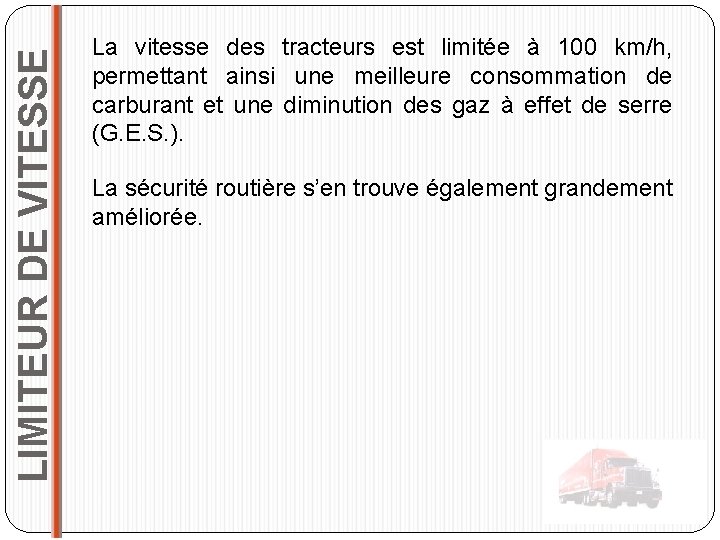 LIMITEUR DE VITESSE La vitesse des tracteurs est limitée à 100 km/h, permettant ainsi