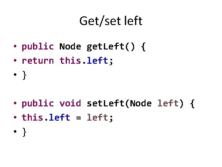 Get/set left • public Node get. Left() { • return this. left; • }