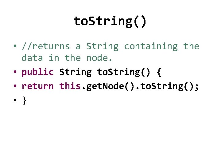 to. String() • //returns a String containing the data in the node. • public