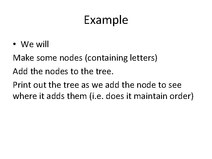 Example • We will Make some nodes (containing letters) Add the nodes to the