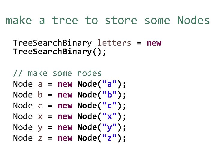 make a tree to store some Nodes Tree. Search. Binary letters = new Tree.