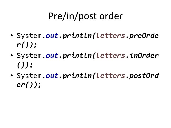Pre/in/post order • System. out. println(letters. pre. Orde r()); • System. out. println(letters. in.