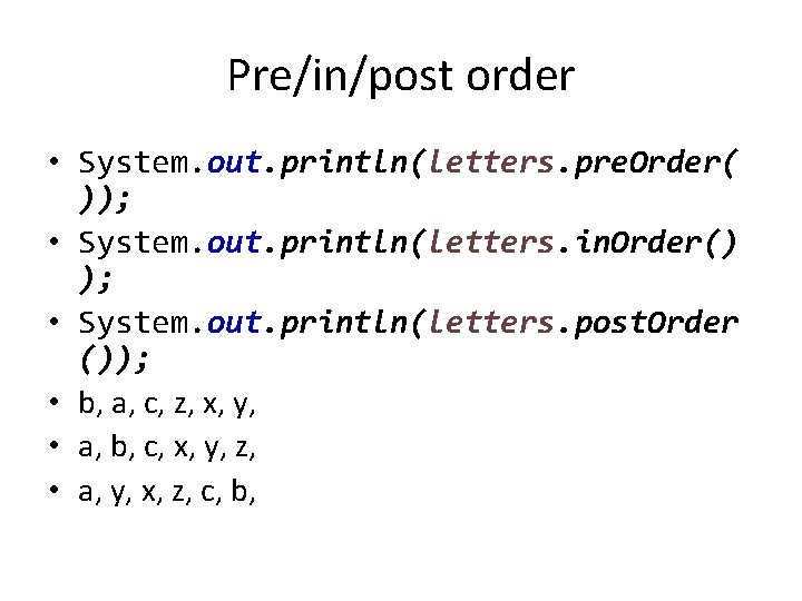 Pre/in/post order • System. out. println(letters. pre. Order( )); • System. out. println(letters. in.