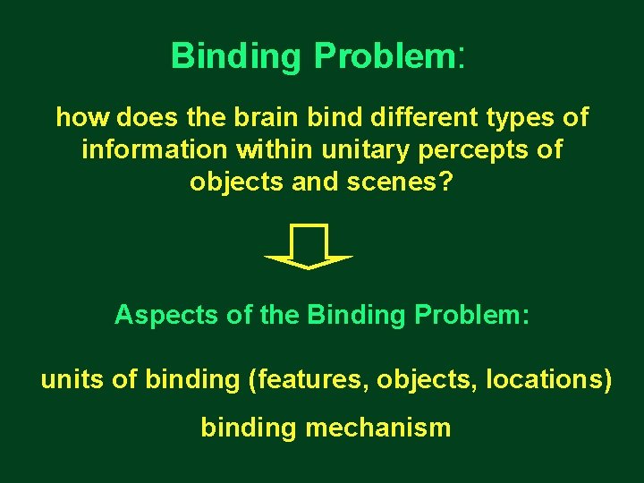 Binding Problem: how does the brain bind different types of information within unitary percepts