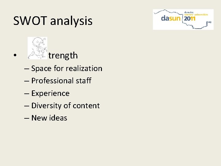 SWOT analysis • trength – Space for realization – Professional staff – Experience –