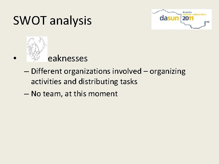SWOT analysis • eaknesses – Different organizations involved – organizing activities and distributing tasks