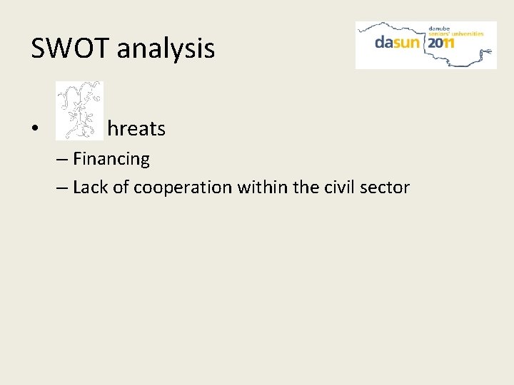 SWOT analysis • hreats – Financing – Lack of cooperation within the civil sector
