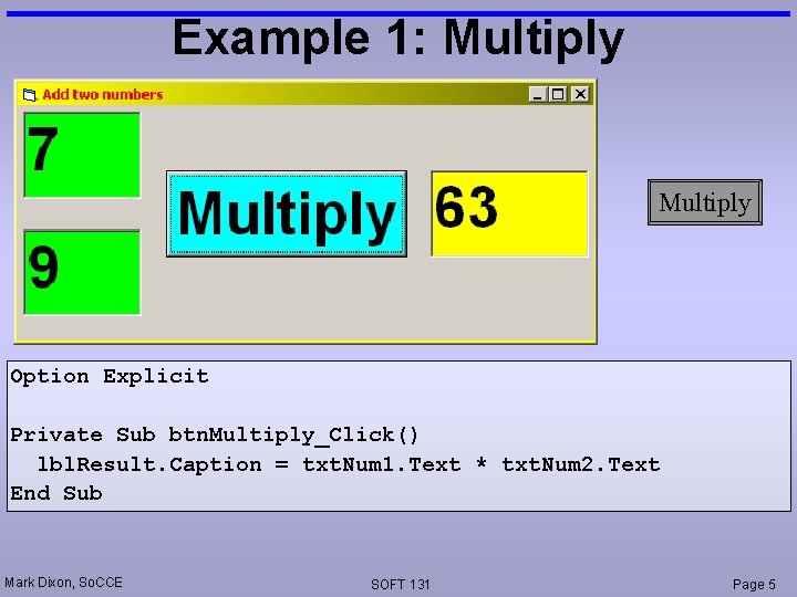 Example 1: Multiply Option Explicit Private Sub btn. Multiply_Click() lbl. Result. Caption = txt.