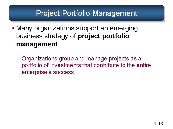 Project Portfolio Management • Many organizations support an emerging business strategy of project portfolio Project Portfolio Management • Many organizations support an emerging business strategy of project portfolio