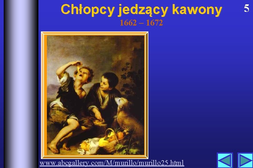 Chłopcy jedzący kawony 1662 – 1672 www. abcgallery. com/M/murillo 25. html 5 