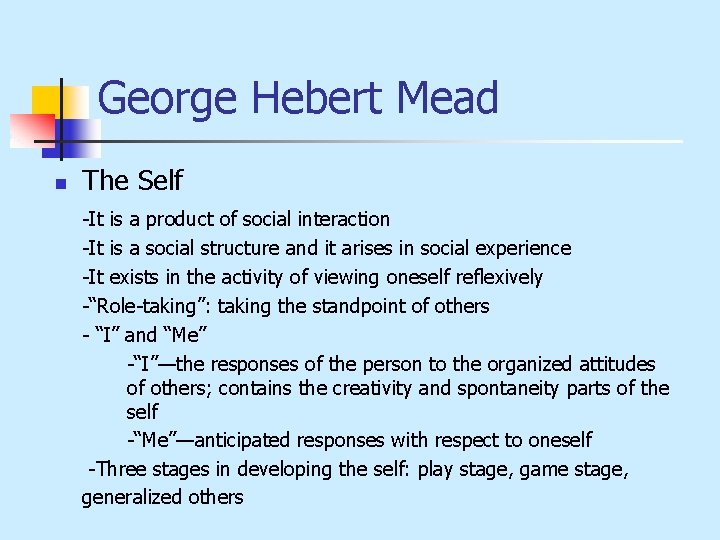 George Hebert Mead n The Self -It is a product of social interaction -It