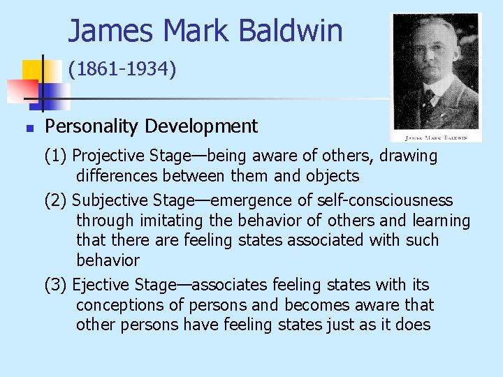James Mark Baldwin (1861 -1934) n Personality Development (1) Projective Stage—being aware of others,