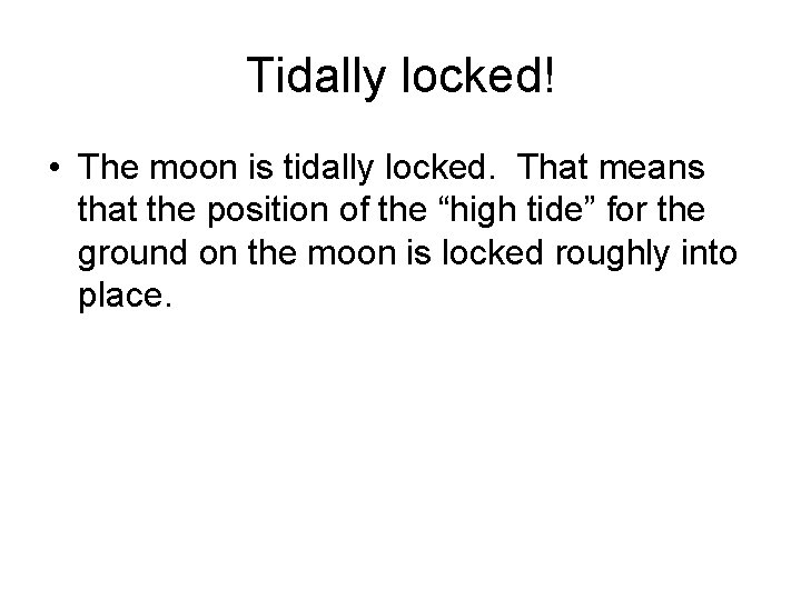 Tidally locked! • The moon is tidally locked. That means that the position of