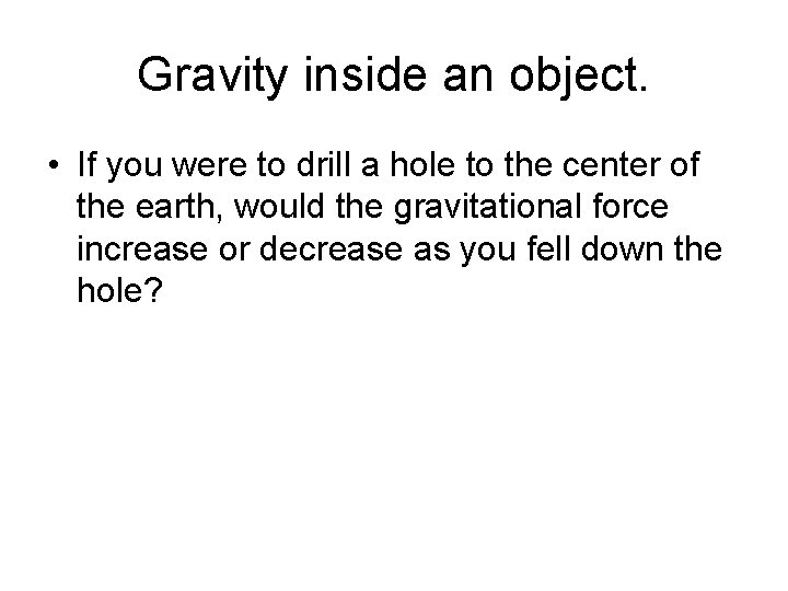 Gravity inside an object. • If you were to drill a hole to the