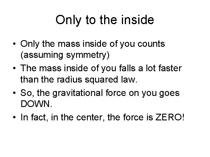 Only to the inside • Only the mass inside of you counts (assuming symmetry)