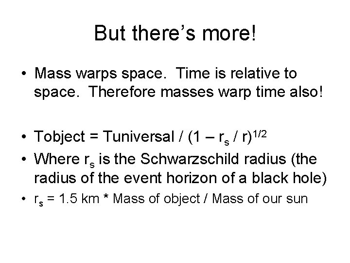But there’s more! • Mass warps space. Time is relative to space. Therefore masses