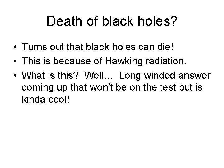 Death of black holes? • Turns out that black holes can die! • This