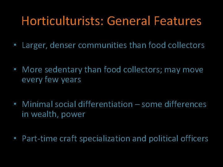 Horticulturists: General Features • Larger, denser communities than food collectors • More sedentary than