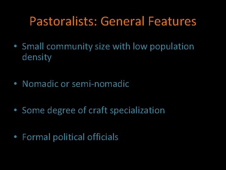 Pastoralists: General Features • Small community size with low population density • Nomadic or