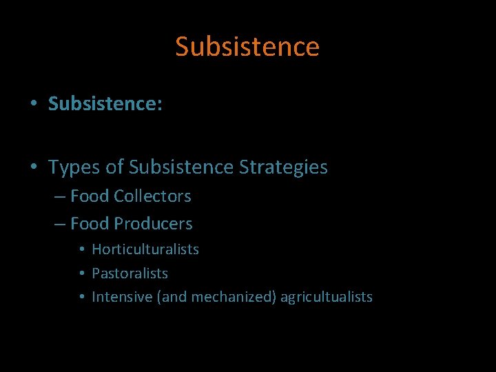 Subsistence • Subsistence: • Types of Subsistence Strategies – Food Collectors – Food Producers