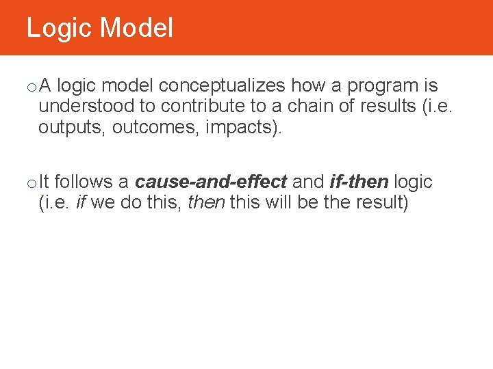 Logic Model o A logic model conceptualizes how a program is understood to contribute