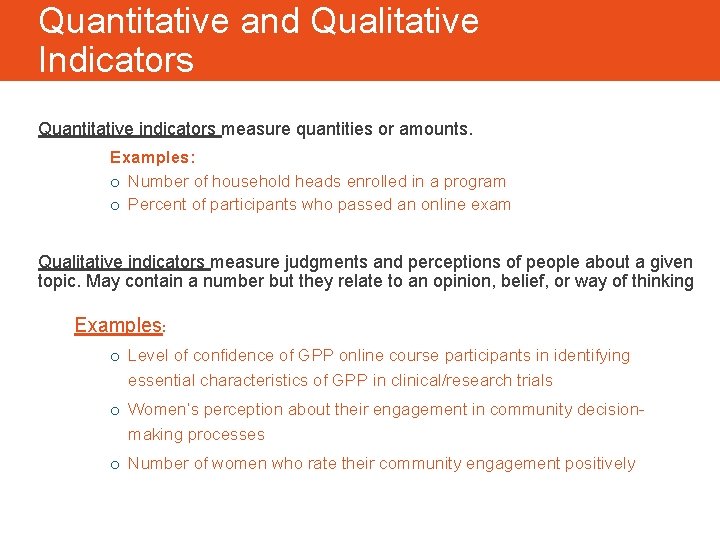 Quantitative and Qualitative Indicators Quantitative indicators measure quantities or amounts. Examples: o Number of