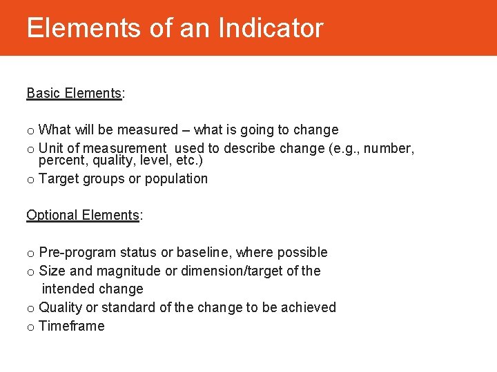 Elements of an Indicator Basic Elements: o What will be measured – what is