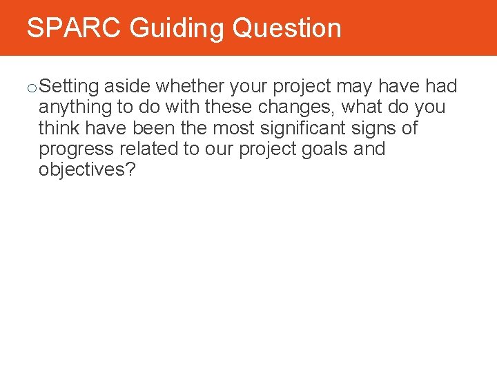 SPARC Guiding Question o Setting aside whether your project may have had anything to