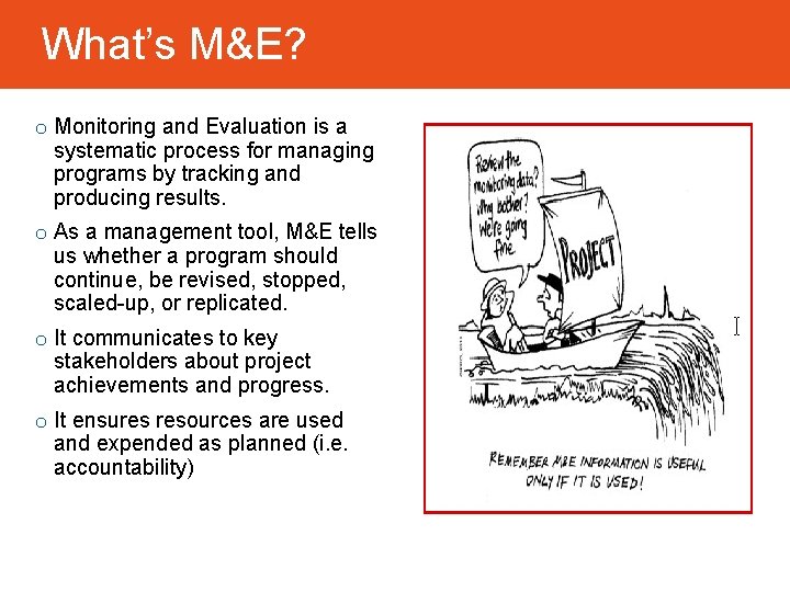 What’s M&E? o Monitoring and Evaluation is a systematic process for managing programs by