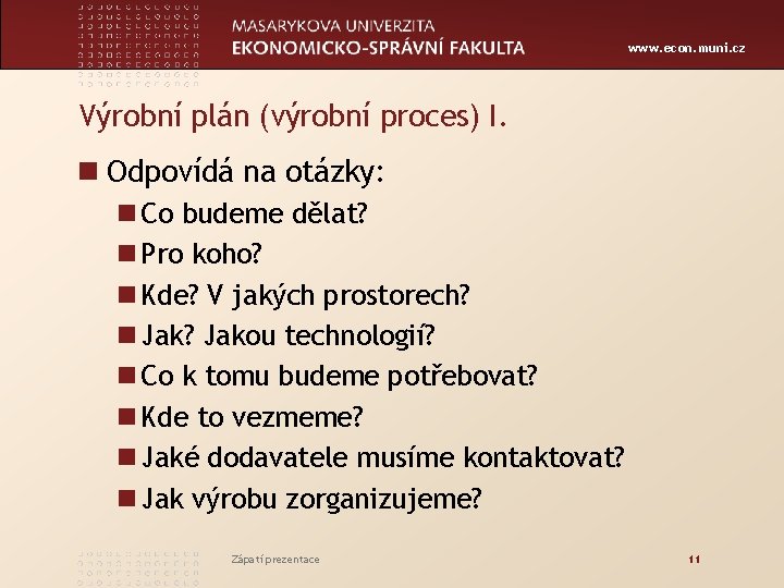 www. econ. muni. cz Výrobní plán (výrobní proces) I. n Odpovídá na otázky: n
