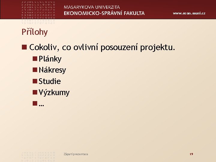 www. econ. muni. cz Přílohy n Cokoliv, co ovlivní posouzení projektu. n Plánky n
